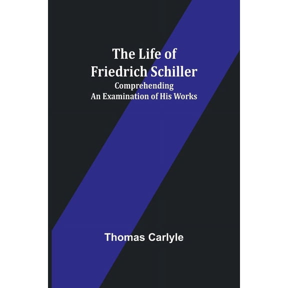 The Life of Friedrich Schiller: Comprehending an Examination of His Works, (Paperback)