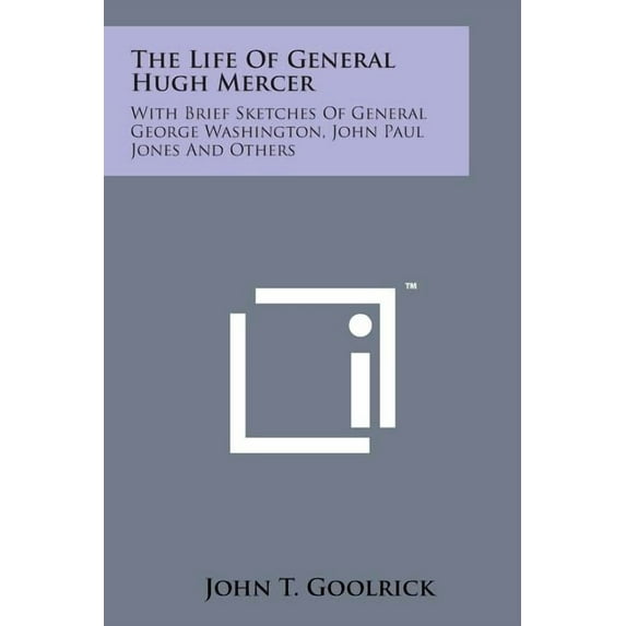 The Life of General Hugh Mercer: With Brief Sketches of General George Washington, John Paul Jones and Others