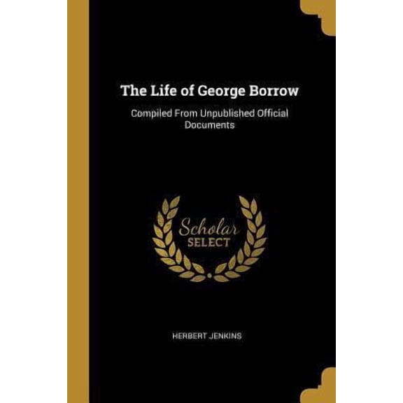 The Life of George Borrow: Compiled from Unpublished Official Documents Paperback