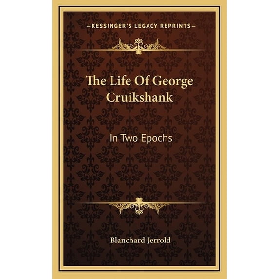 The Life of George Cruikshank: In Two Epochs ( Blanchard Jerrold, Hardcover )
