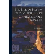 The Life of Henry the Fourth, King of France and Navarre; 1, Paperback