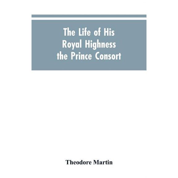 The Life of His Royal Highness the Prince Consort, (Paperback)