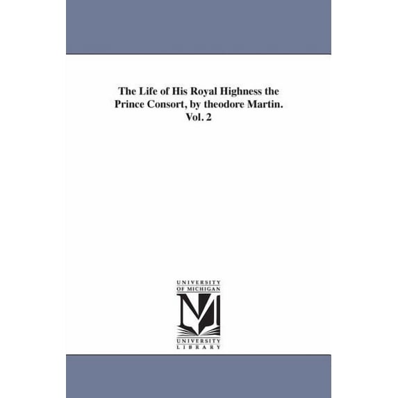 The Life of His Royal Highness the Prince Consort, by theodore Martin. Vol. 2, (Paperback)