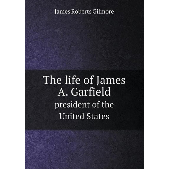 The Life of James A. Garfield President of the United States (Paperback)