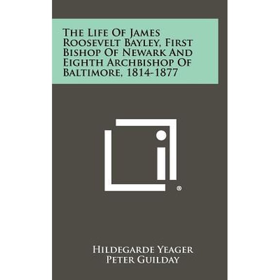 The Life of James Roosevelt Bayley, First Bishop of Newark and Eighth Archbishop of Baltimore, 1814-1877 Hardcover