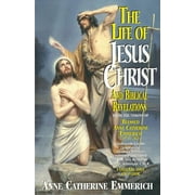 The Life of Jesus Christ and Biblical Revelations (Volume 1) : From the Visions of Blessed Anne Catherine Emmerich (Paperback)