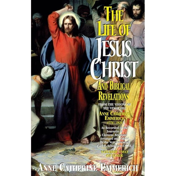 The Life of Jesus Christ and Biblical Revelations (Volume 2) : From the Visions of Blessed Anne Catherine Emmerich (Paperback)