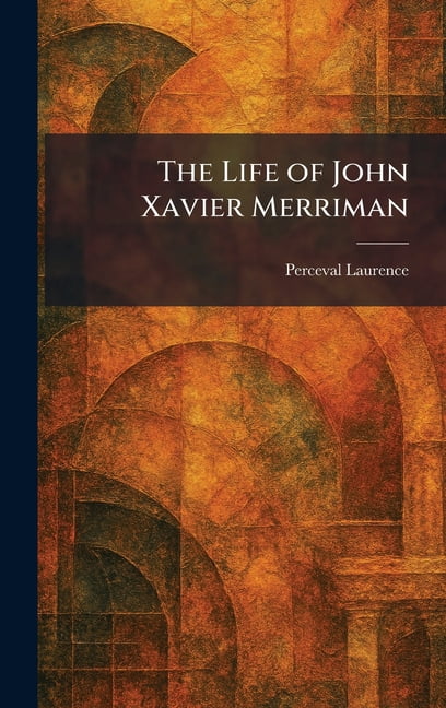 The Life of John Xavier Merriman, (Hardcover)