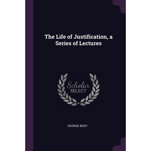 The Life of Justification, a Series of Lectures (Paperback)