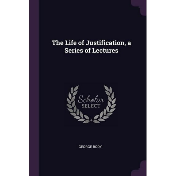 The Life of Justification, a Series of Lectures (Paperback)