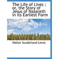 thumbnail image 1 of The Life of Lives : Or, the Story of Jesus of Nazareth in Its Earliest Form (Paperback), 1 of 1