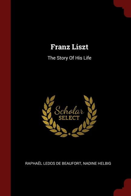 Franz Liszt: The Story of His Life (Paperback)
