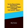 thumbnail image 1 of The Life of Marie de Medicis, Queen of France, Consort of Henri IV, and Regent of the Kingdom under Louis XIII - Volume , (Paperback), 1 of 1
