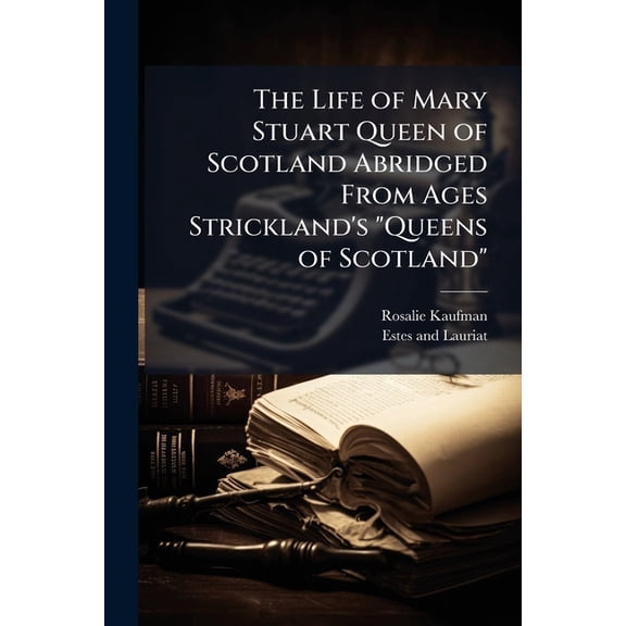 The Life of Mary Stuart Queen of Scotland Abridged From Ages Strickland's "Queens of Scotland", (Paperback)