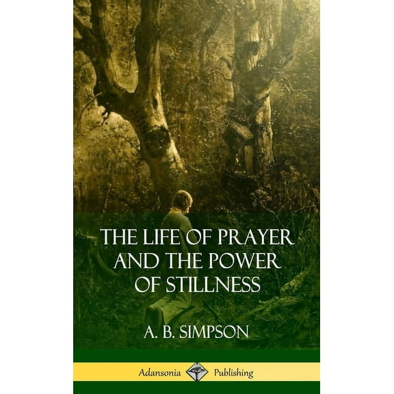 The Life of Prayer and the Power of Stillness (Hardcover), (Hardcover)
