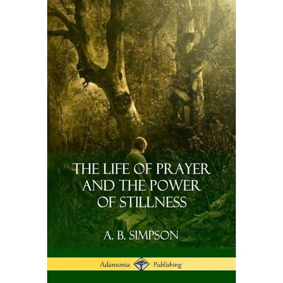 The Life of Prayer and the Power of Stillness, (Paperback)
