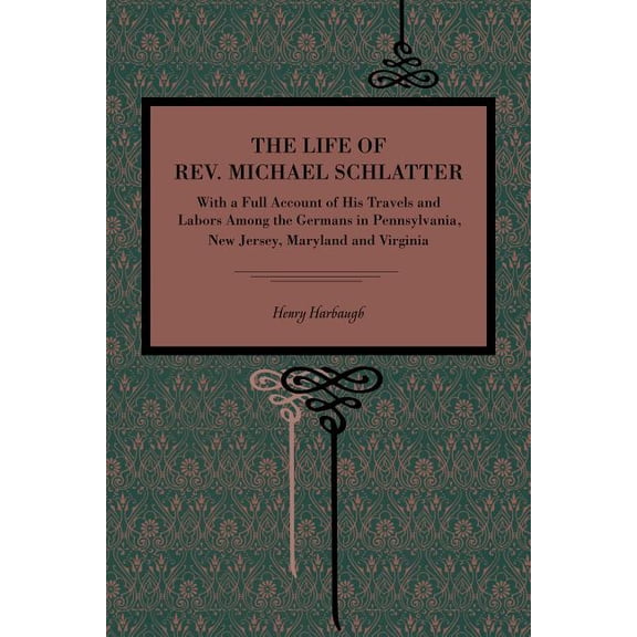 The Life of Rev. Michael Schlatter: With a Full Account of His Travels and Labors Among the Germans in Pennsylvania, New, (Paperback)
