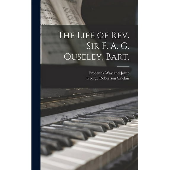 The Life of Rev. Sir F. A. G. Ouseley, Bart. (Hardcover)
