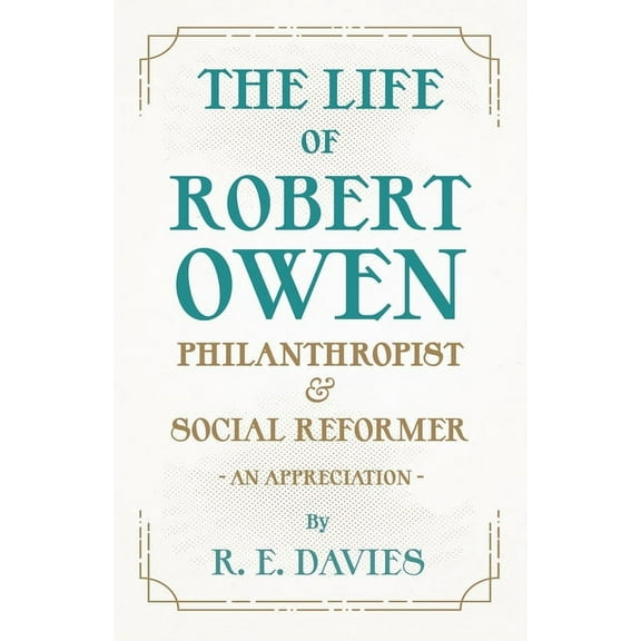 The Life of Robert Owen, Philanthropist and Social Reformer - An Appreciation, (Paperback)