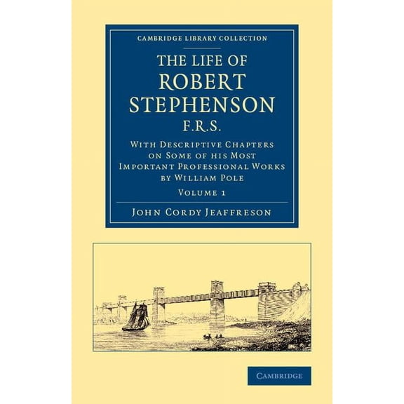The Life of Robert Stephenson, F.R.S.: With Descriptive Chapters on Some of His Most Important Professional Works, (Paperback)