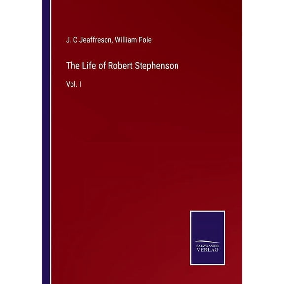 The Life of Robert Stephenson:Vol. I