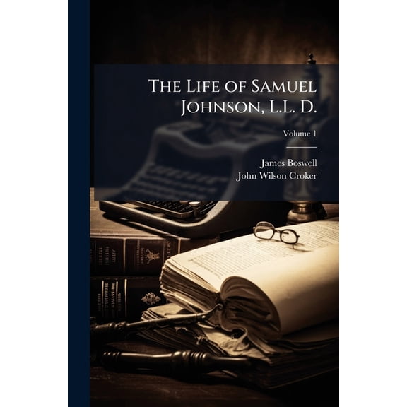 The Life of Samuel Johnson, L.L. D. : Including a Journal of a Tour to the Hebrides, Volume 1 (Paperback)