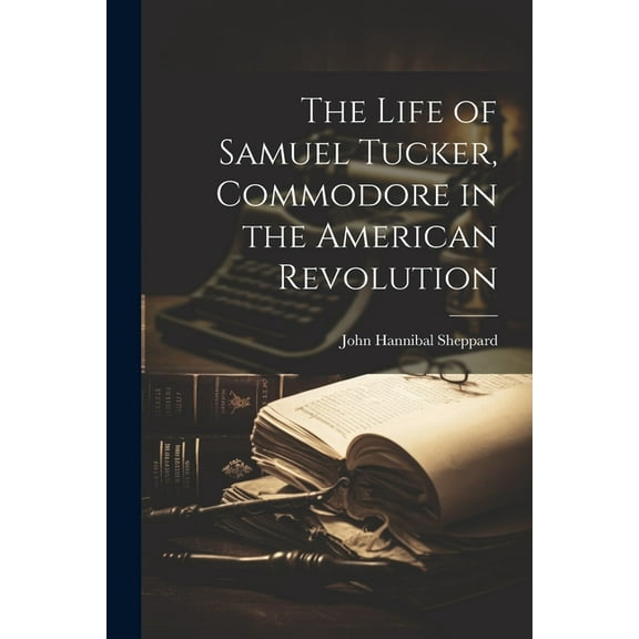 The Life of Samuel Tucker, Commodore in the American Revolution (Paperback)