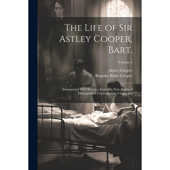 The Life of Sir Astley Cooper, Bart. (Paperback)