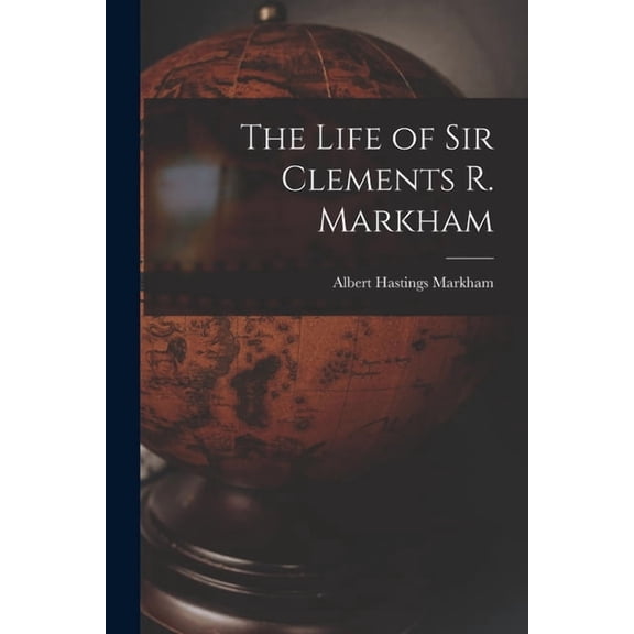 The Life of Sir Clements R. Markham, (Paperback)