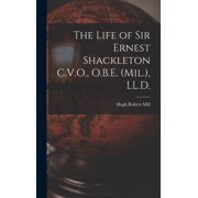 The Life of Sir Ernest Shackleton C.V.O., O.B.E. Mil., LL.D., Hardcover