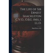 The Life of Sir Ernest Shackleton C.V.O., O.B.E. Mil., LL.D., Paperback