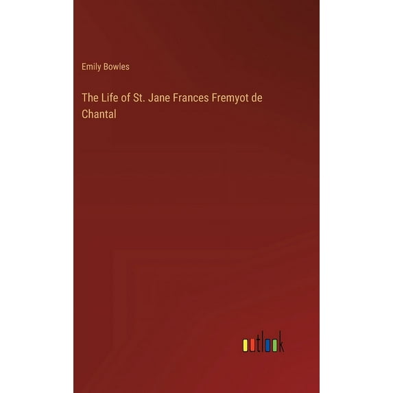The Life of St. Jane Frances Fremyot de Chantal, (Hardcover)