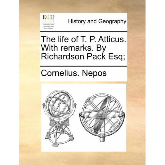 The Life of T. P. Atticus. with Remarks. by Richardson Pack Esq;