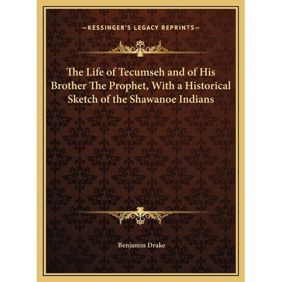 The Life of Tecumseh and of His Brother The Prophet, With a Historical Sketch of the Shawanoe Indians (Hardcover)