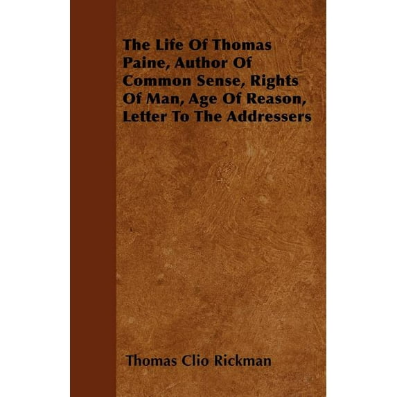 The Life of Thomas Paine, Author of Common Sense, Rights of Man, Age of Reason, Letter to the Addressers (Paperback)