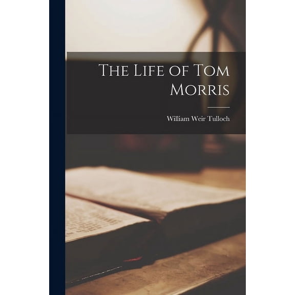 The Life of Tom Morris (Paperback)