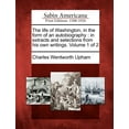 thumbnail image 1 of The Life of Washington, in the Form of an Autobiography : In Extracts and Selections from His Own Writings. Volume 1 of 2, 1 of 1