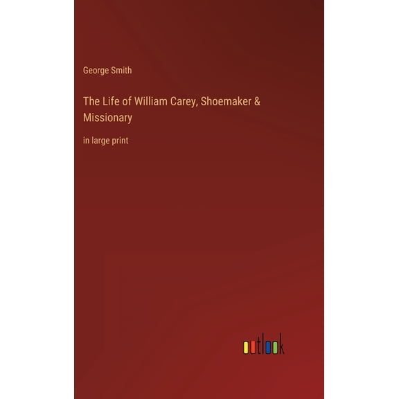 The Life of William Carey, Shoemaker & Missionary (Hardcover)