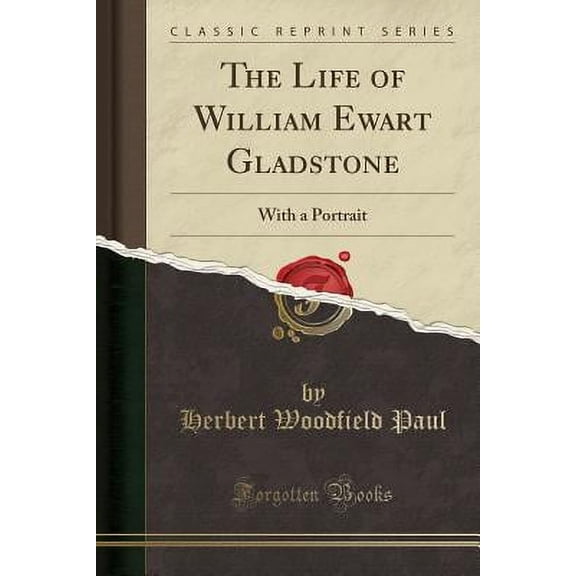 The Life of William Ewart Gladstone : With a Portrait (Classic Reprint)