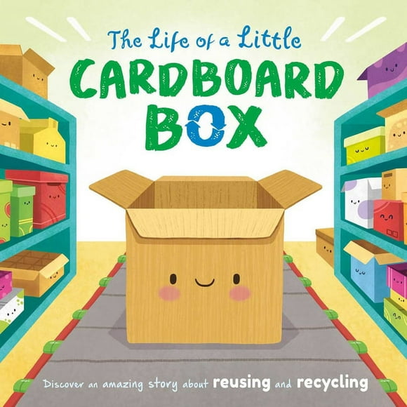 The Life of a Little Cardboard Box: Discover an Amazing Story about Reusing and Recycling-Padded Board Book, (Board Book)