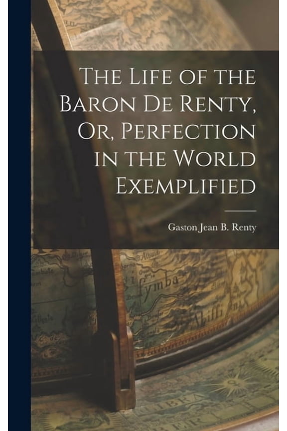The Life of the Baron De Renty, Or, Perfection in the World Exemplified (Hardcover)