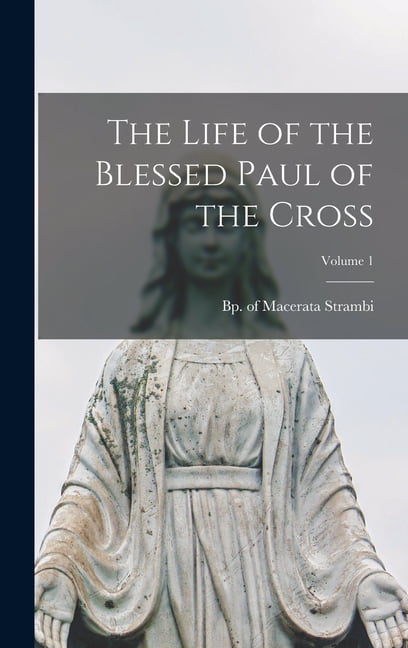 BP OF MACERATA STRAMBI The Life of the Blessed Paul of the Cross; Volume 1 (Hardcover)