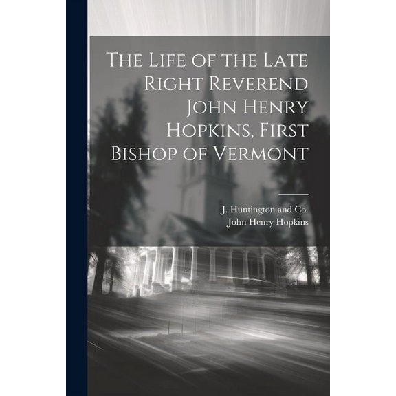 The Life of the Late Right Reverend John Henry Hopkins, First Bishop of Vermont (Paperback)