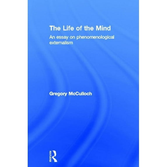 The Life of the Mind: An Essay on Phenomenological Externalism, (Hardcover)