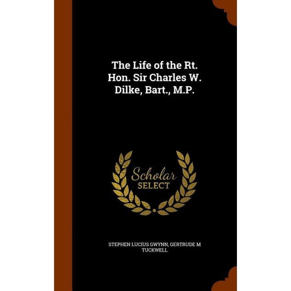 The Life of the Rt. Hon. Sir Charles W. Dilke, Bart., M.P. (Hardcover)