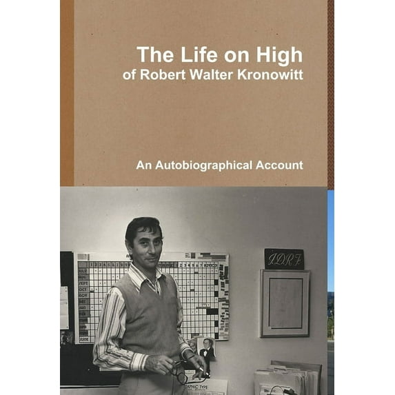 The Life on High, of Robert Walter Kronowitt, (Hardcover)