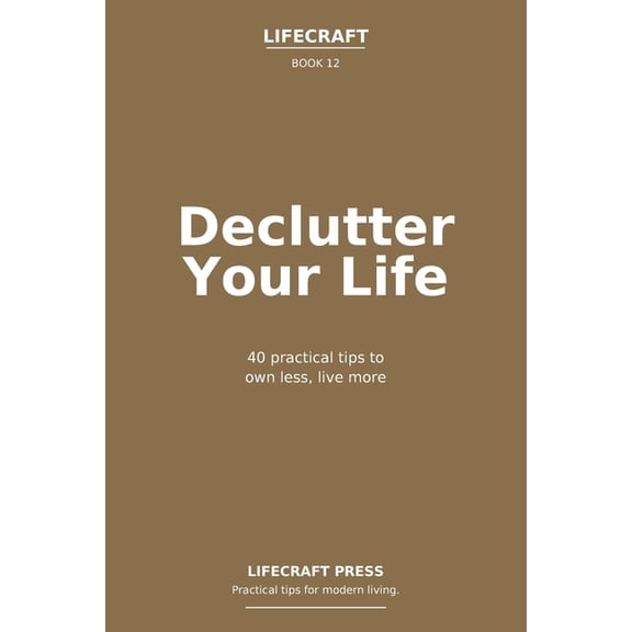The Lifecraft Declutter Your Life: 40 practical tips to own less, live more, (Paperback)