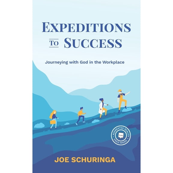 Expeditions to Success: Journeying with God in the Workplace The LifeWork Project Collection Paperback 1989756565 9781989756560 Joe Schuringa