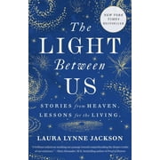 LAURA LYNNE JACKSON The Light Between Us: Stories from Heaven. Lessons for the Living., (Paperback)