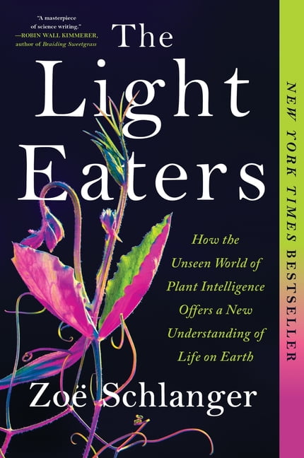 The Light Eaters: How the Unseen World of Plant Intelligence Offers a New Understanding of Life on Earth, (Paperback)